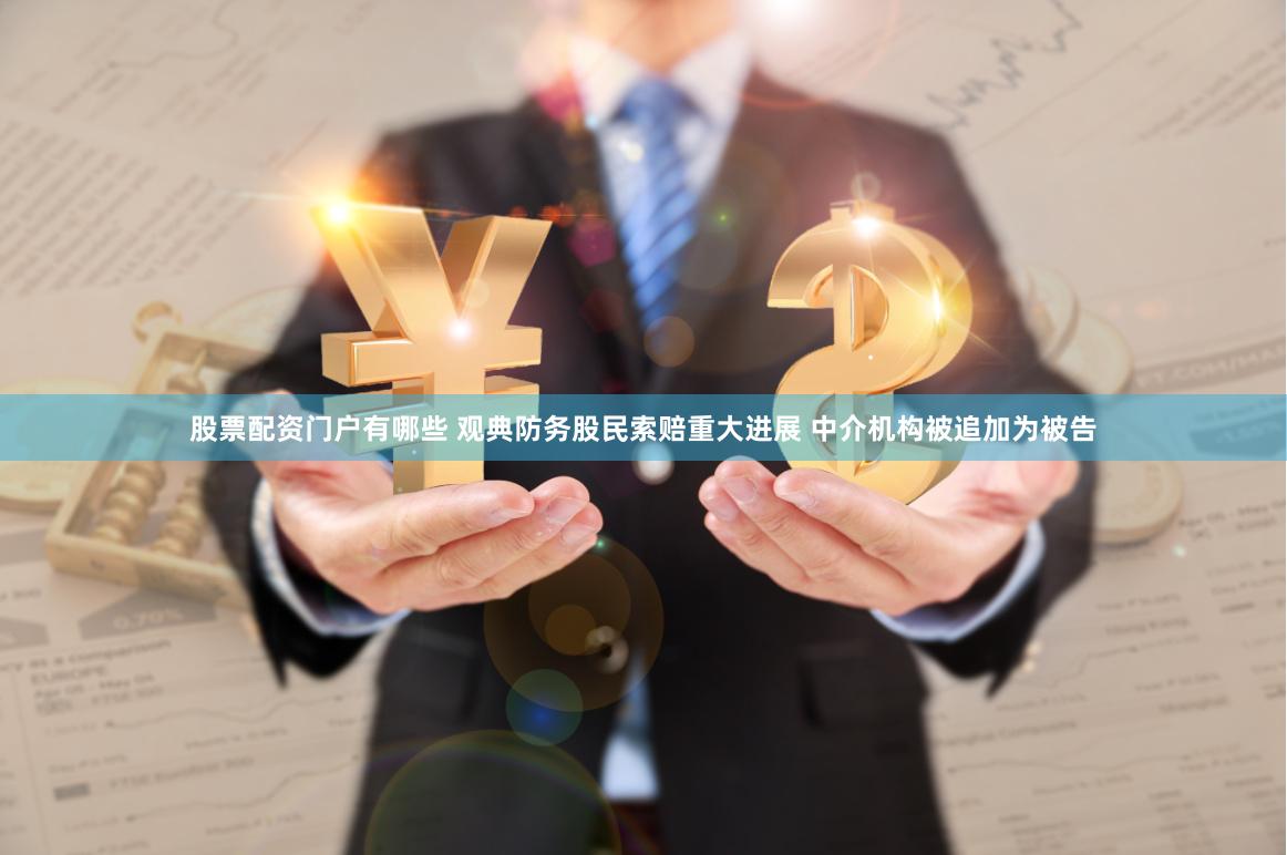 股票配资门户有哪些 观典防务股民索赔重大进展 中介机构被追加为被告