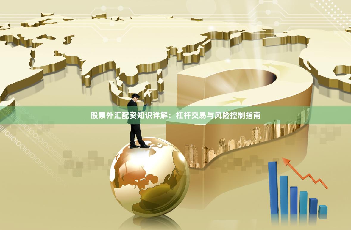 股票外汇配资知识详解：杠杆交易与风险控制指南